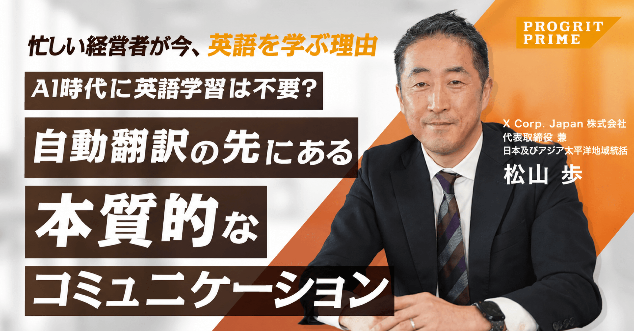 言葉の壁を超えて、世界の広場へ。──X Corp. Japan代表 松山歩氏が語る、英語学習の本質【PROGRIT PRIME #4】